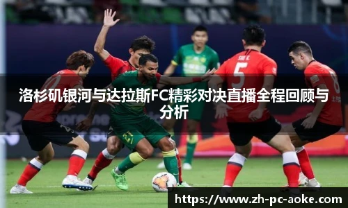 洛杉矶银河与达拉斯FC精彩对决直播全程回顾与分析