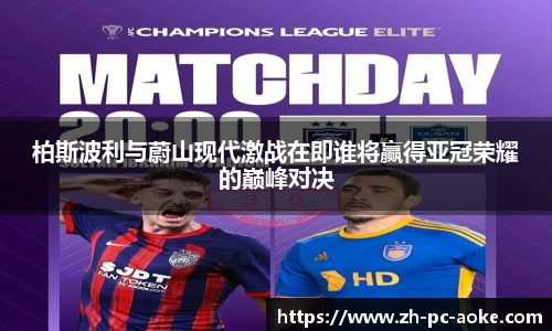 柏斯波利与蔚山现代激战在即谁将赢得亚冠荣耀的巅峰对决