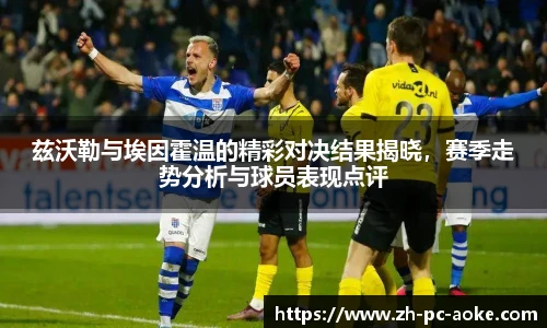 兹沃勒与埃因霍温的精彩对决结果揭晓,赛季走势分析与球员表现点评