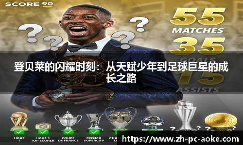 登贝莱的闪耀时刻：从天赋少年到足球巨星的成长之路