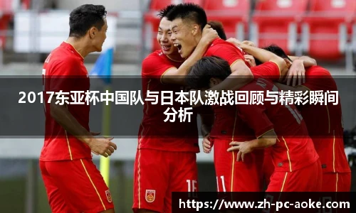 2017东亚杯中国队与日本队激战回顾与精彩瞬间分析