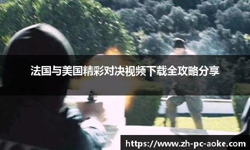 法国与美国精彩对决视频下载全攻略分享