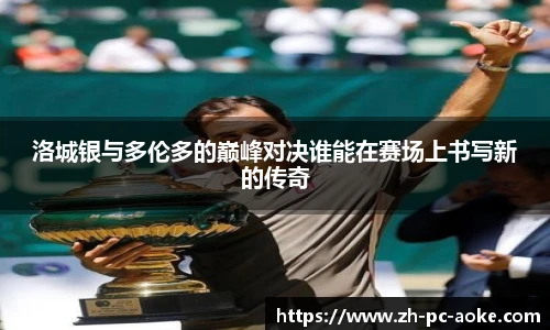 洛城银与多伦多的巅峰对决谁能在赛场上书写新的传奇
